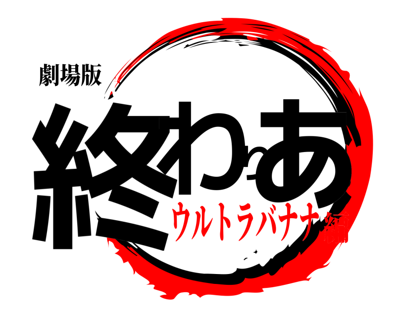 劇場版 終わりぁ  ウルトラバナナ編