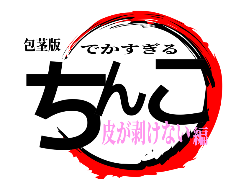 包茎版 ちん こ でかすぎる 皮が剥けない編