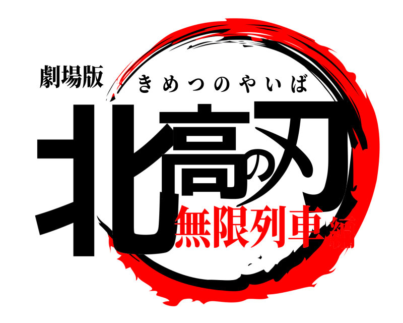 劇場版 北高の刃 きめつのやいば 無限列車編