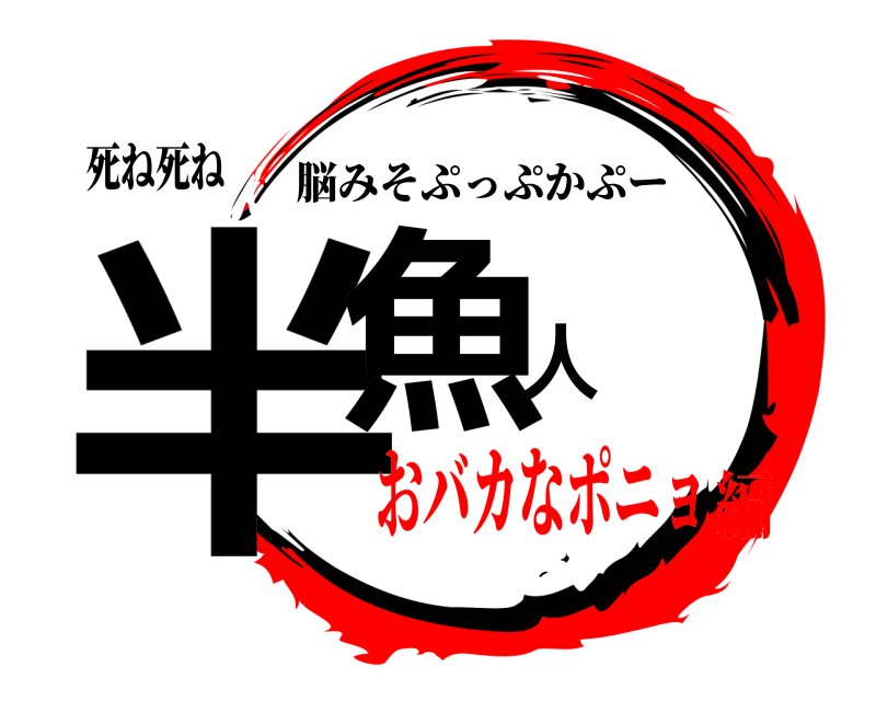 死ね死ね 半魚人 脳みそぷっぷかぷー おバカなポニョ編