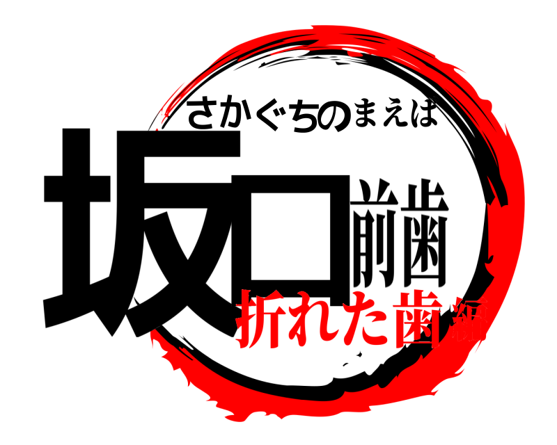 まえば 坂 口 さかぐち の 前歯 折れた歯編