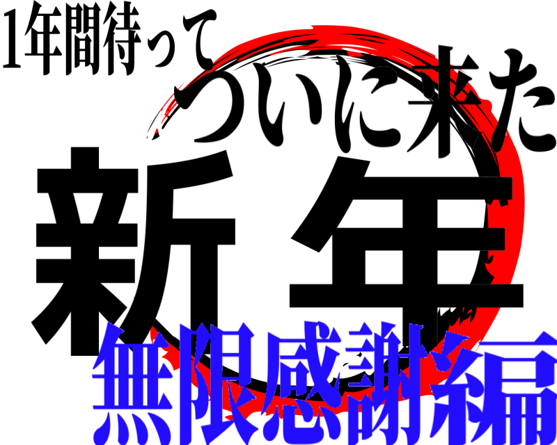 1年間待って 新年 ついに来た 無限感謝編