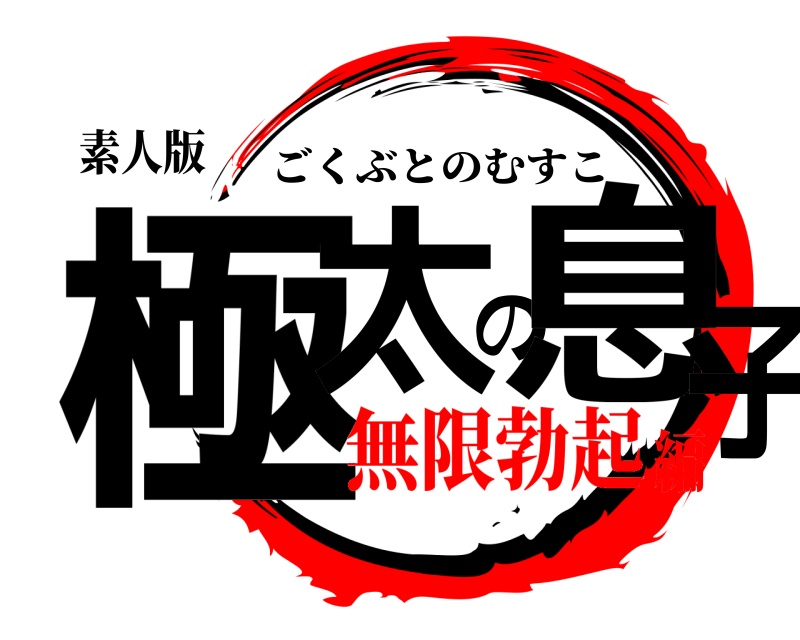 素人版 極太の息子 ごくぶとのむすこ 無限勃起編