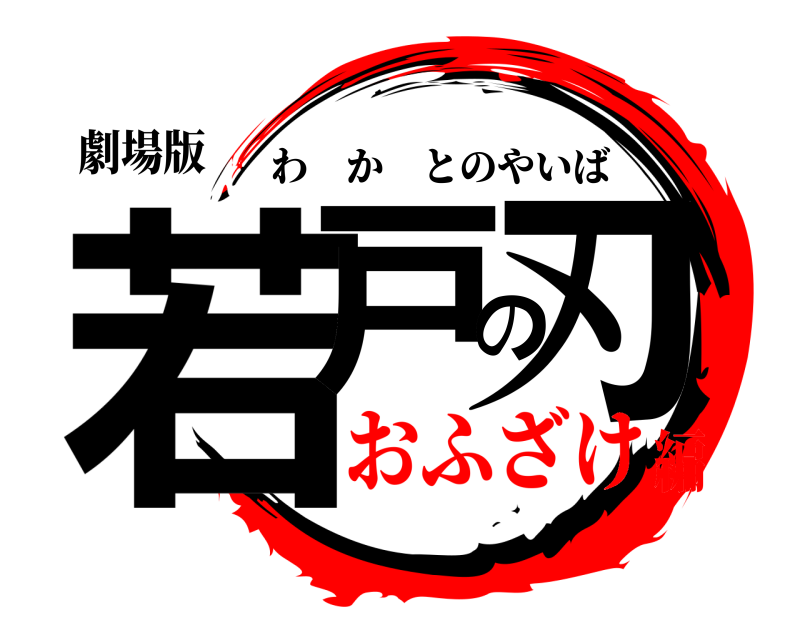 劇場版 若戸の刃 わかとのやいば おふざけ編