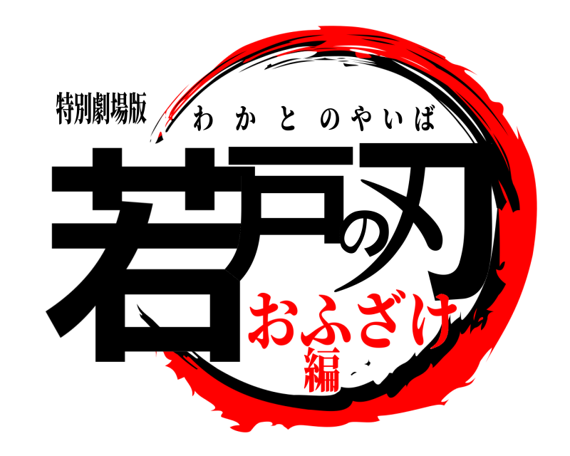 特別劇場版 若戸の刃 わかとのやいば おふざけ編