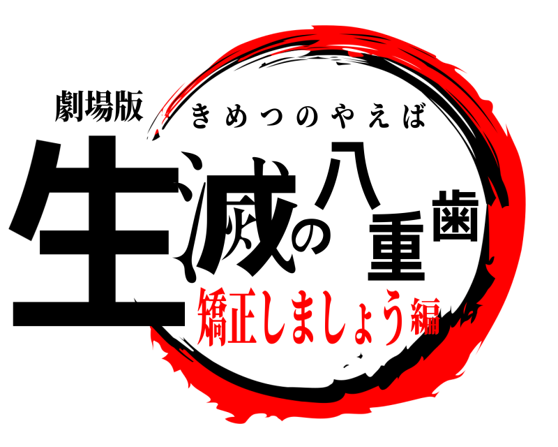 劇場版 生滅の八重歯 きめつのやえば 矯正しましょう編