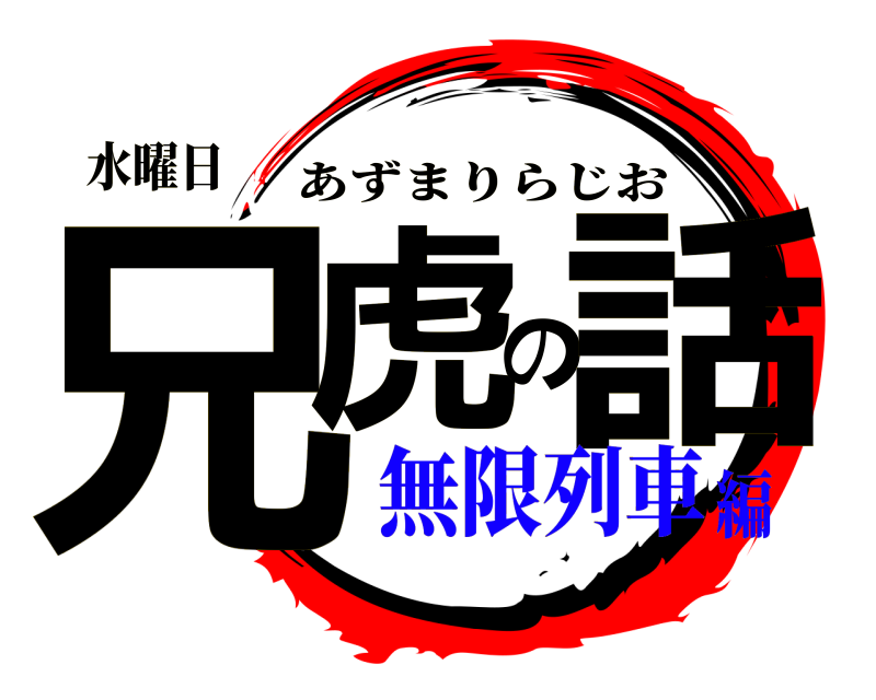 水曜日 兄虎の話 あずまりらじお 無限列車編