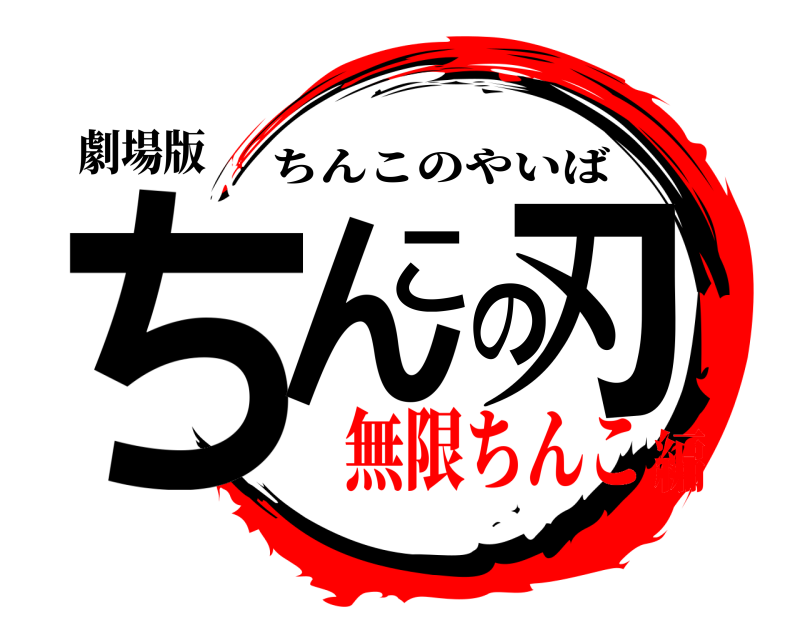 劇場版 ちんこの刃 ちんこのやいば 無限ちんこ編