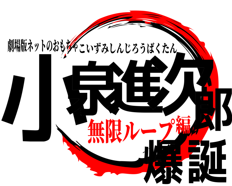 劇場版ネットのおもちゃ 小泉進次郎爆誕 こいずみしんじろうばくたん 無限ループ編