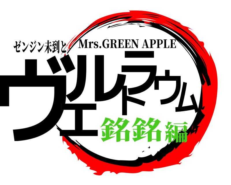 ゼンジン未到と ヴェルトラウム Mrs.GREEN APPLE 銘銘編
