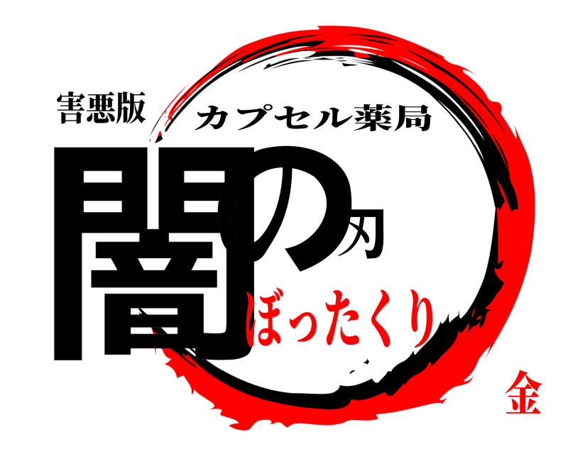 害悪版 闇の刃 カプセル薬局 ぼったくり金