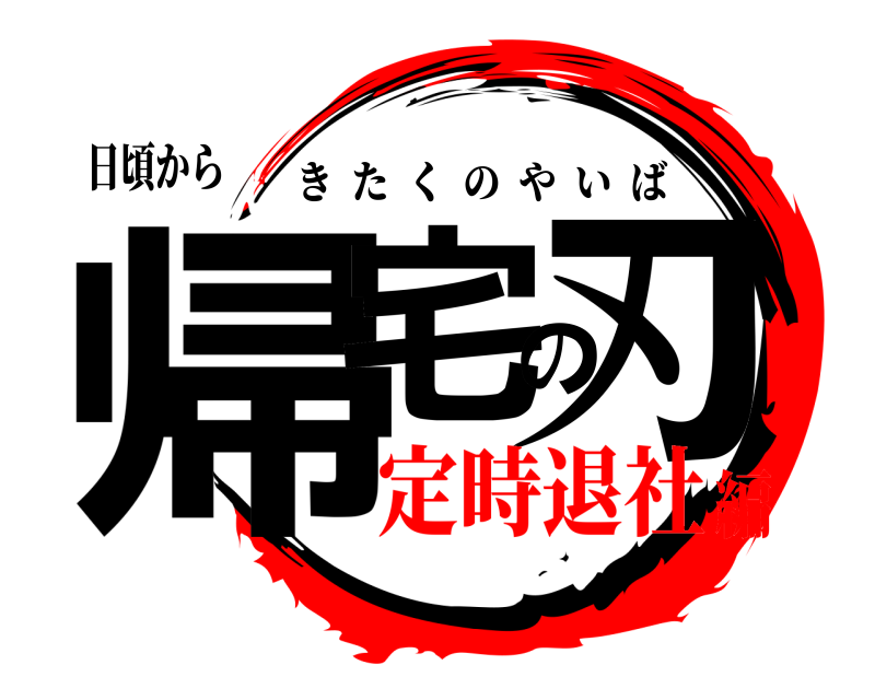 日頃から 帰宅の刃 きたくのやいば 定時退社編