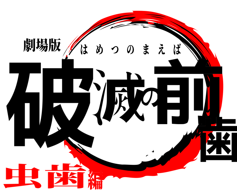 劇場版 破滅の前歯 はめつのまえば 虫歯編