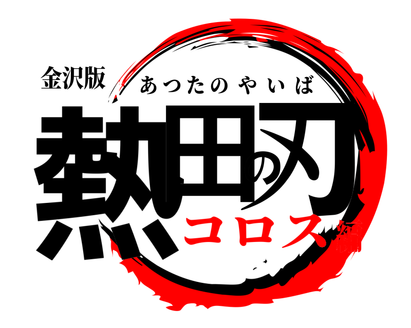 金沢版 熱田の刃 あつたのやいば コロス編