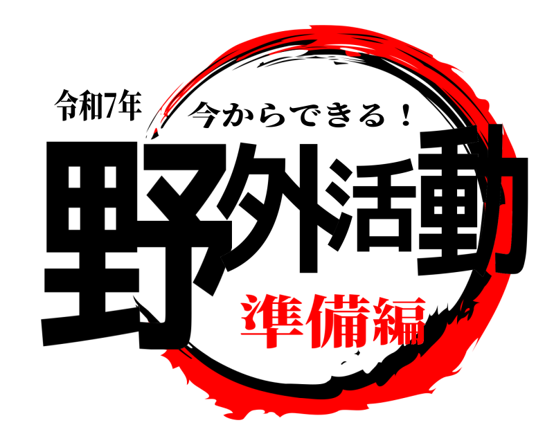 令和7年 野外活動 今からできる！ 準備編
