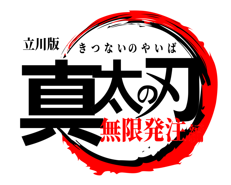 立川版 真太の刃 きつないのやいば 無限発注編