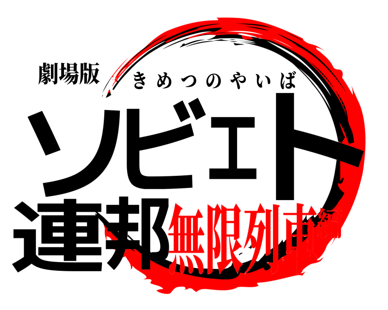 劇場版 ソビエト連邦 きめつのやいば 無限列車編