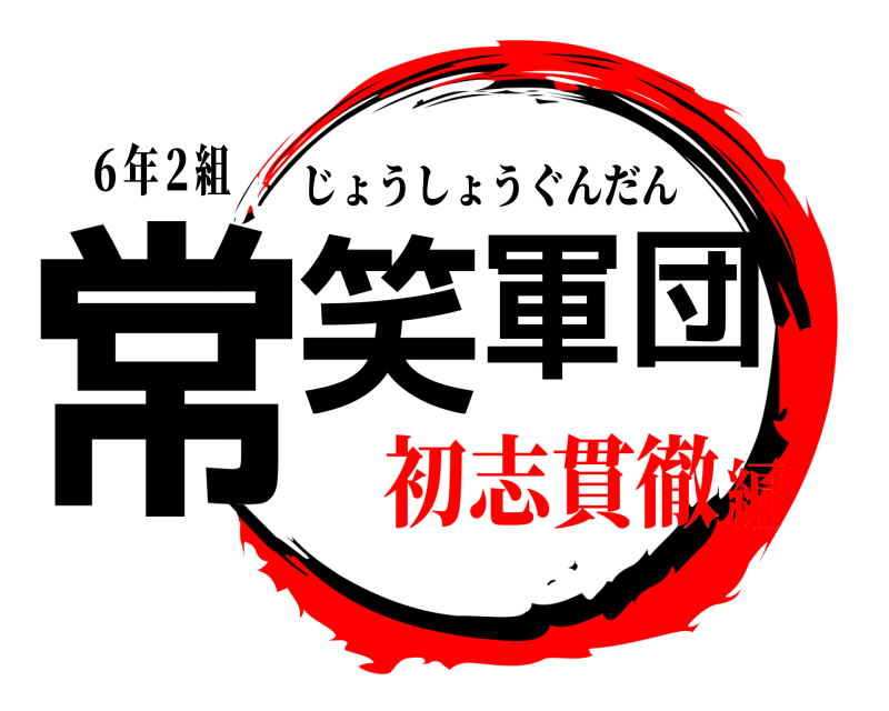 ６年２組 常笑軍団 じょうしょうぐんだん 初志貫徹編