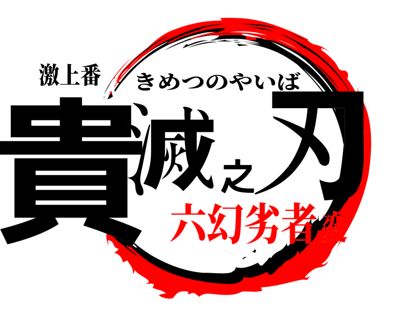 激上番 貴滅之刃 きめつのやいば 六幻劣者変
