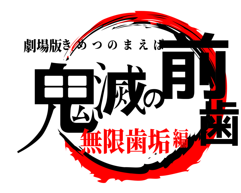 劇場版 鬼滅の前歯 きめつのまえば 無限歯垢編