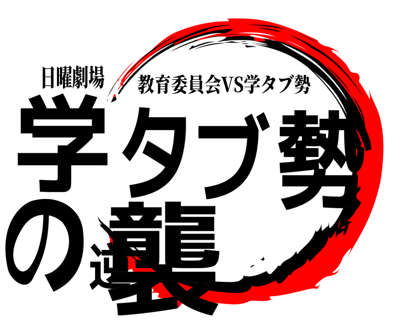 日曜劇場 学タブ勢の逆襲 教育委員会VS学タブ勢 