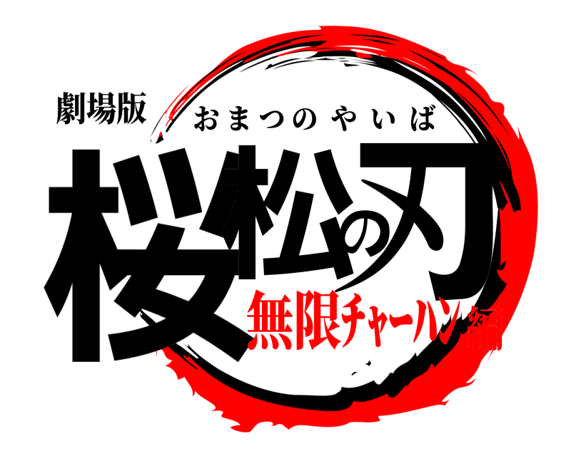 劇場版 桜松の刃 おまつのやいば 無限ﾁｬｰﾊﾝ編