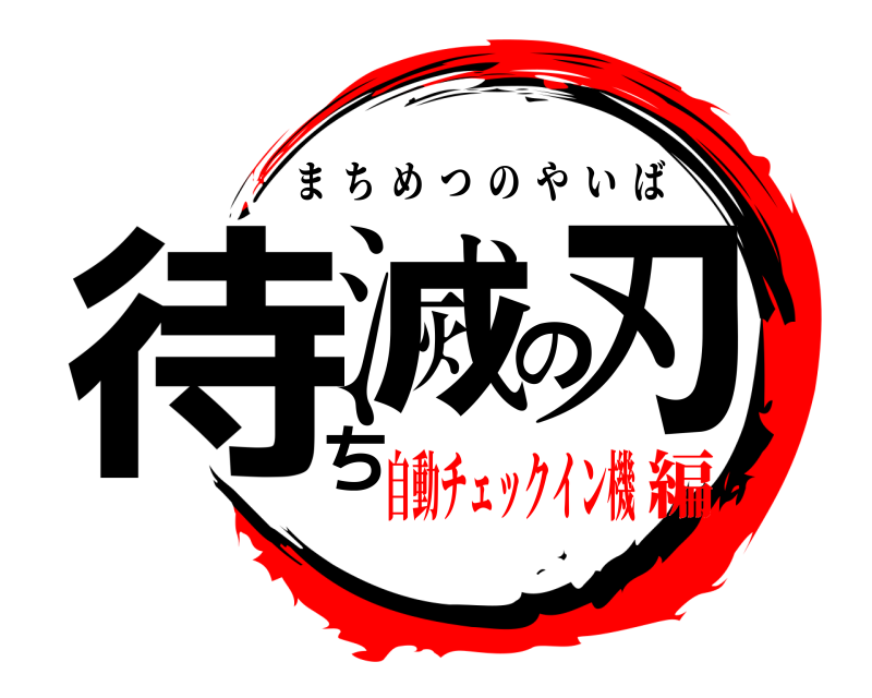  待ち滅の刃 まちめつのやいば 自動チェックイン機編