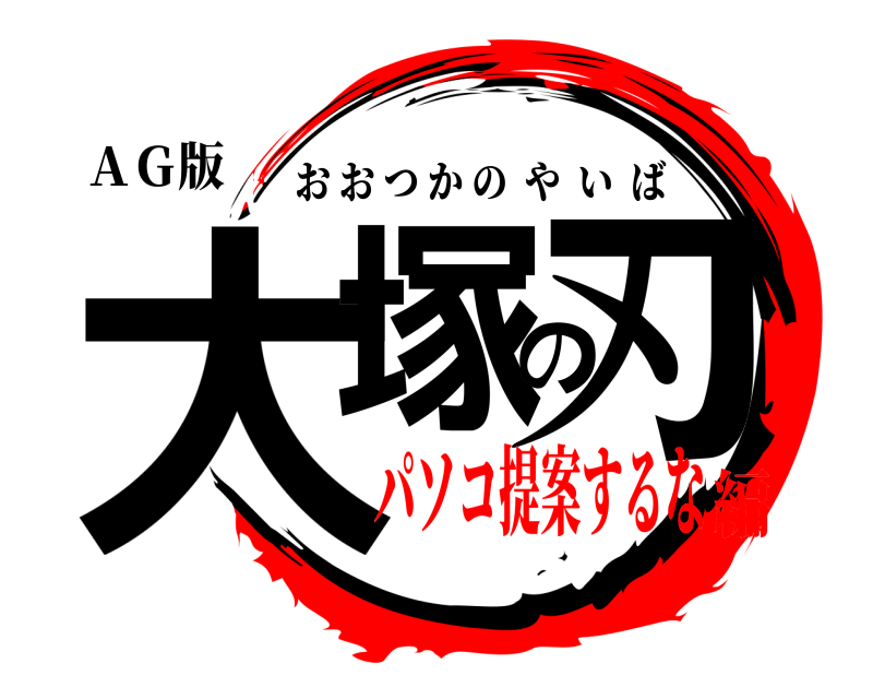 ＡＧ版 大塚の刃 おおつかのやいば パソコ提案するな編