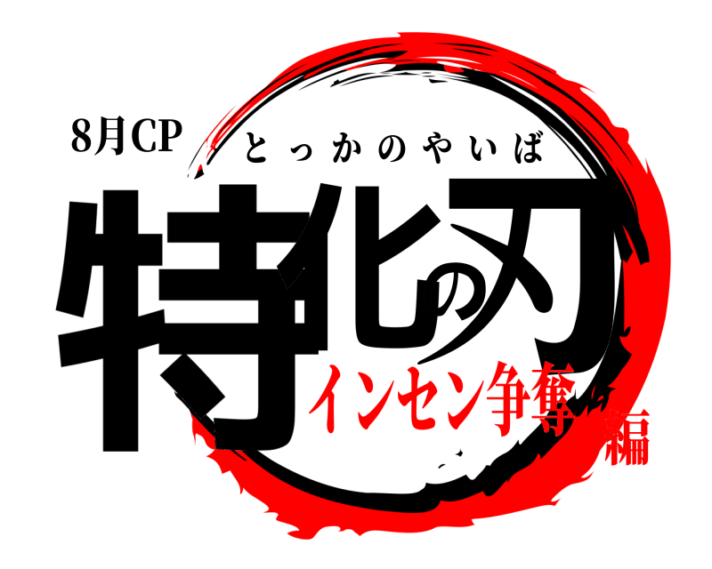 8月CP 特化の刃 とっかのやいば インセン争奪編