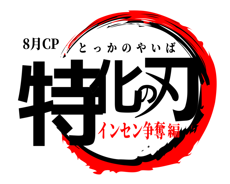 8月CP 特化の刃 とっかのやいば インセン争奪編