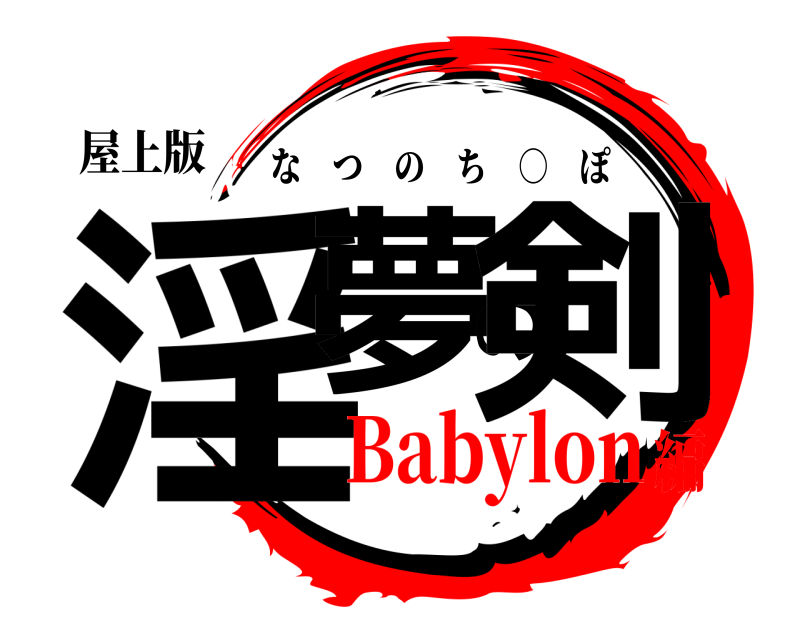 屋上版 淫夢の剣 なつのち ○ ぽ Babylon編