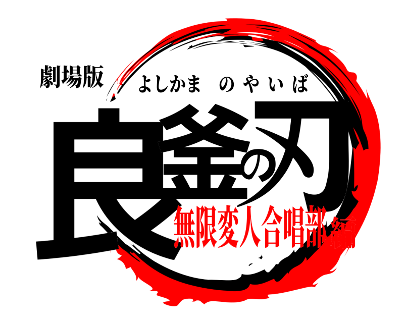 劇場版 良釜の刃 よしかまのやいば 無限変人合唱部編