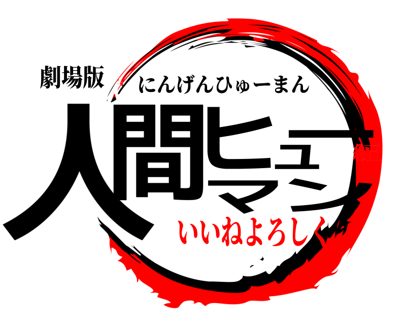 劇場版 人間ヒューマン にんげんひゅーまん いいねよろしく編