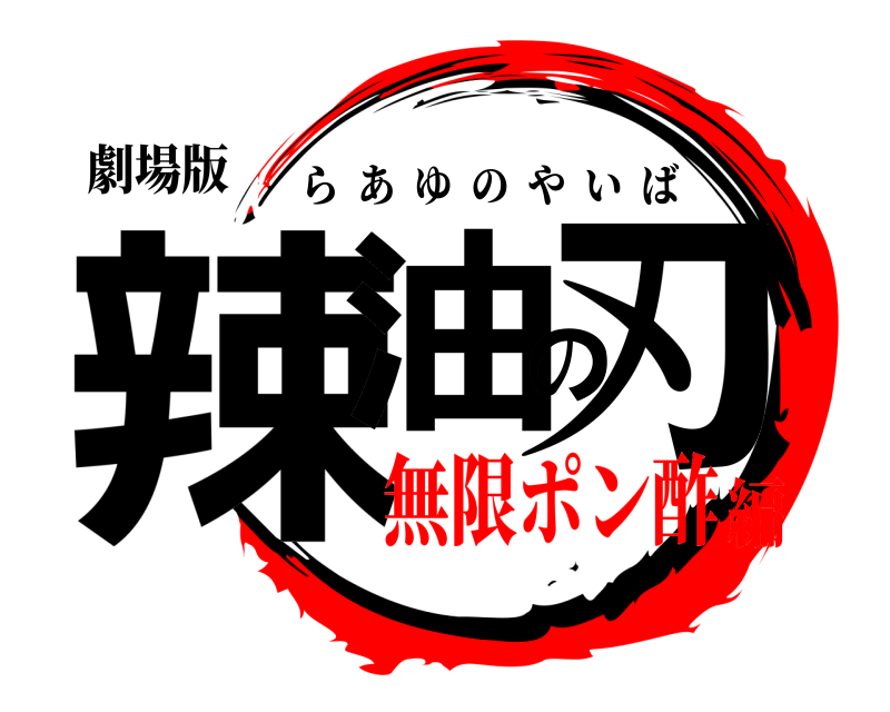 劇場版 辣油の刃 らあゆのやいば 無限ポン酢編