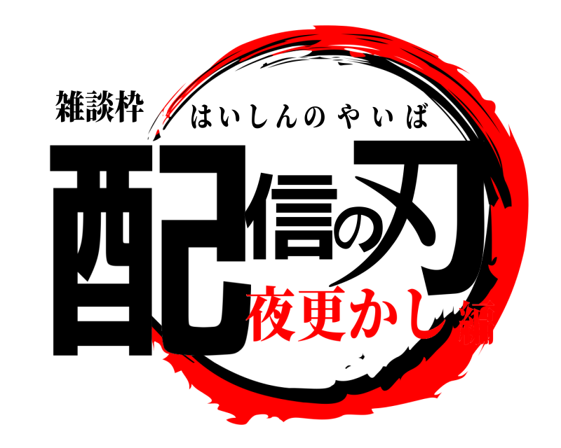 雑談枠 配信の刃 はいしんのやいば 夜更かし編