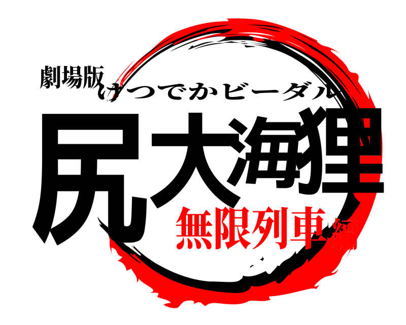 劇場版 尻大海狸 けつでかビーダル 無限列車編