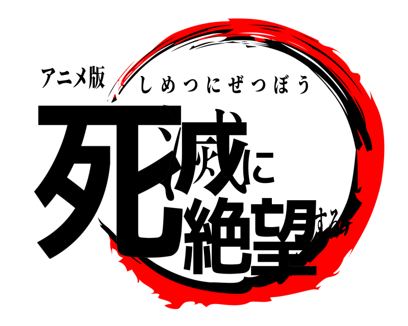アニメ版 死滅に 絶望 しめつにぜつぼう する