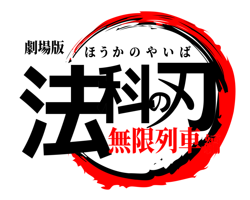 劇場版 法科の刃 ほうかのやいば 無限列車編
