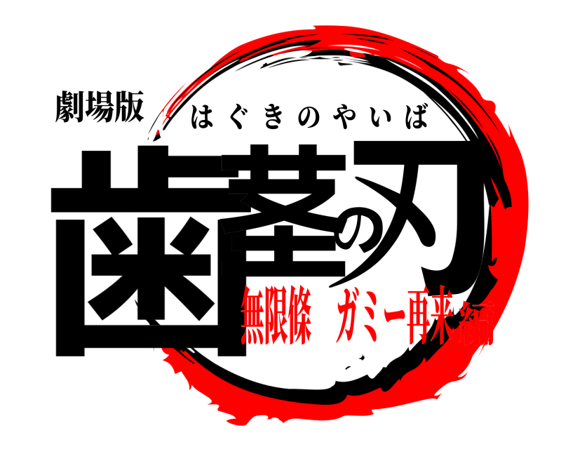 劇場版 歯茎の刃 はぐきのやいば 無限條 ガミー再来編