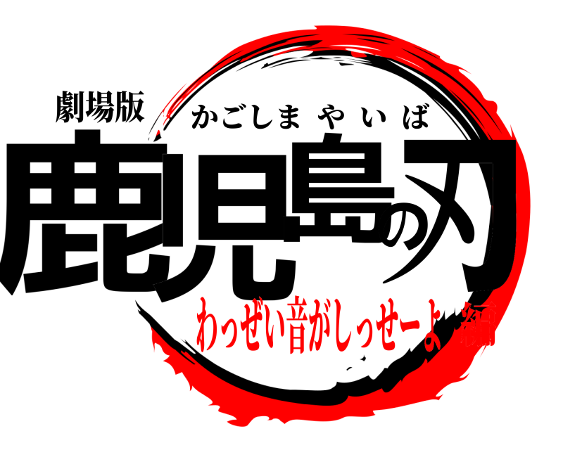 劇場版 鹿児島の刃 かごしまやいば わっぜい音がしっせーよ編
