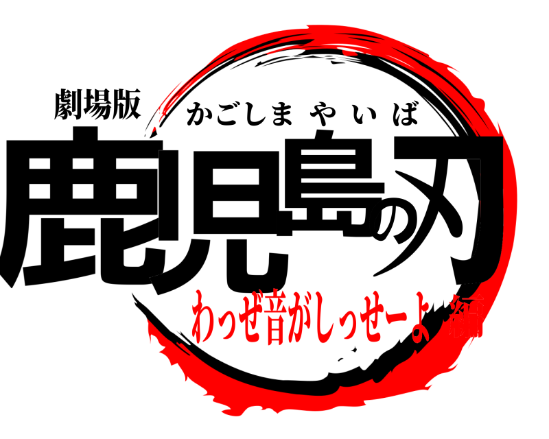 劇場版 鹿児島の刃 かごしまやいば わっぜ音がしっせーよ編