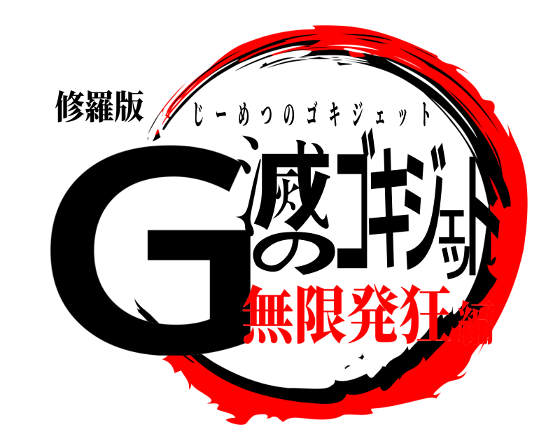 修羅版 G滅のゴキジェット じーめつのゴキジェット 無限発狂編