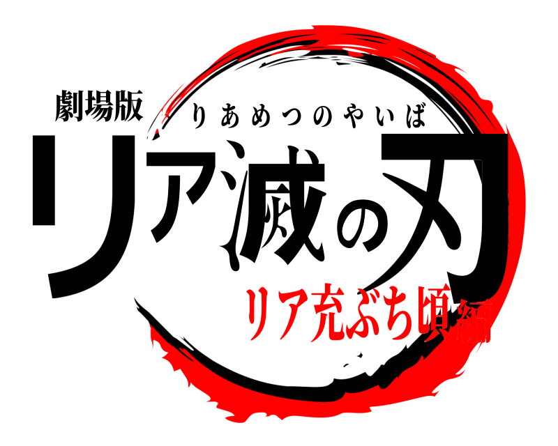 劇場版 リア滅の刃 りあめつのやいば リア充ぶち頃編