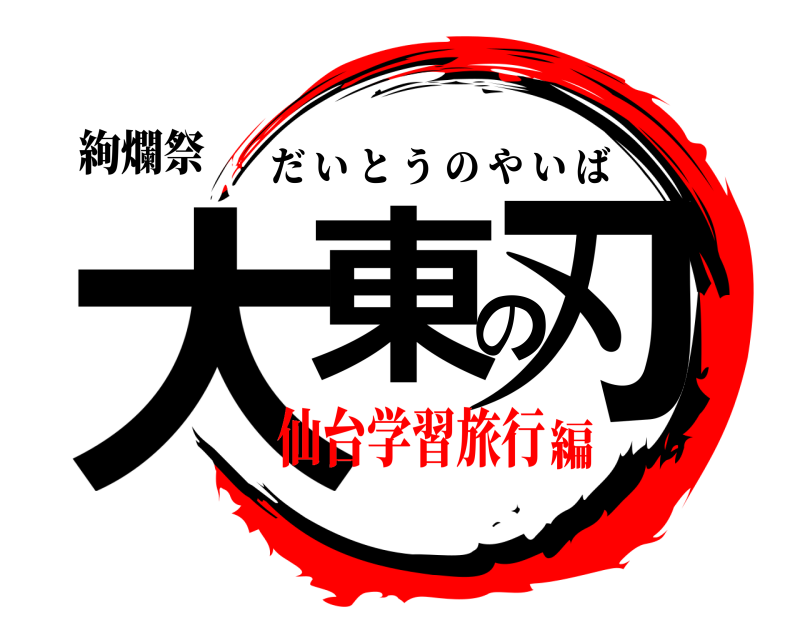 絢爛祭 大東の刃 だいとうのやいば 仙台学習旅行編