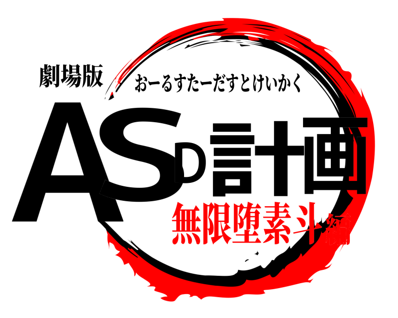 劇場版 ASD計画 おーるすたーだすとけいかく 無限堕素斗編