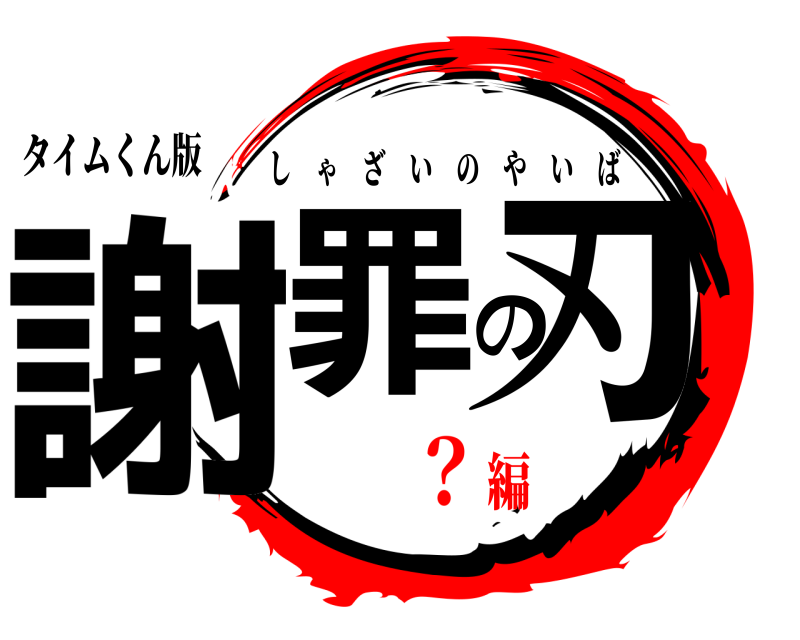タイムくん版 謝罪の刃 しゃざいのやいば ？編