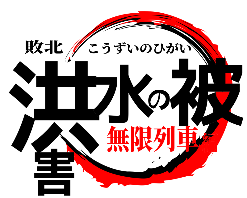 敗北 洪水の被害 こうずいのひがい 無限列車編