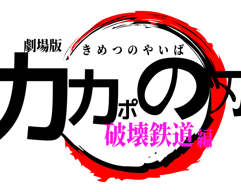 劇場版 カカポの刃 きめつのやいば 破壊鉄道編
