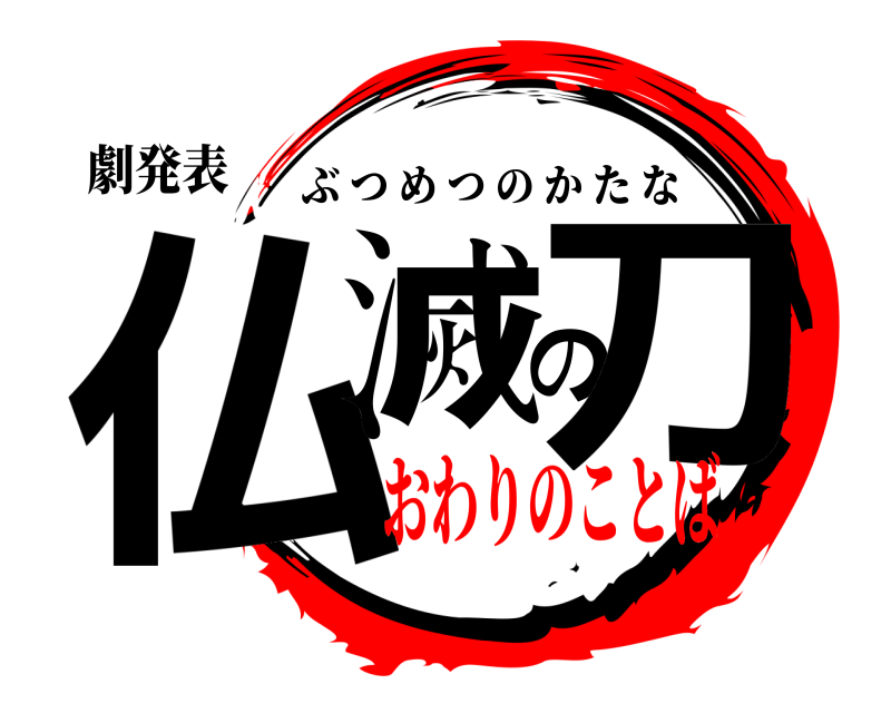 劇発表 仏滅の刀 ぶつめつのかたな おわりのことば