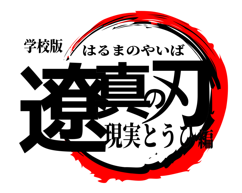 学校版 遼真の刃 はるまのやいば 現実とうひ編
